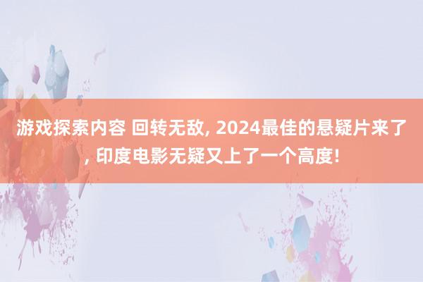 游戏探索内容 回转无敌, 2024最佳的悬疑片来了, 印度电影无疑又上了一个高度!